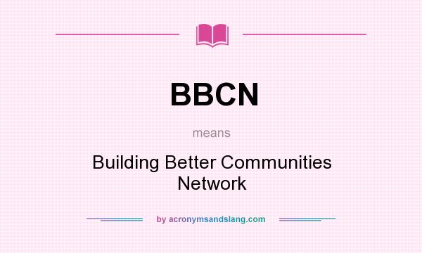 What does BBCN mean? It stands for Building Better Communities Network