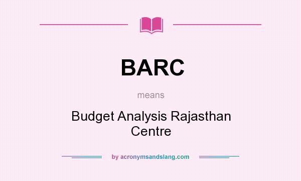 What does BARC mean? It stands for Budget Analysis Rajasthan Centre