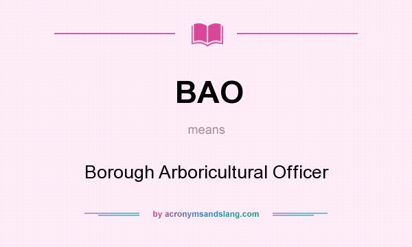 What does BAO mean? It stands for Borough Arboricultural Officer