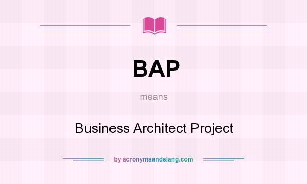 What does BAP mean? It stands for Business Architect Project