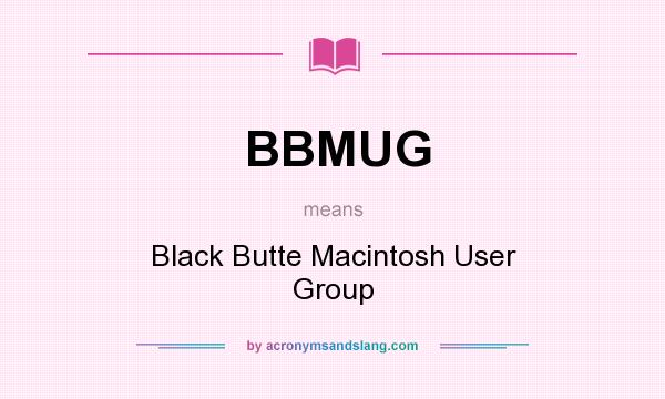 What does BBMUG mean? It stands for Black Butte Macintosh User Group