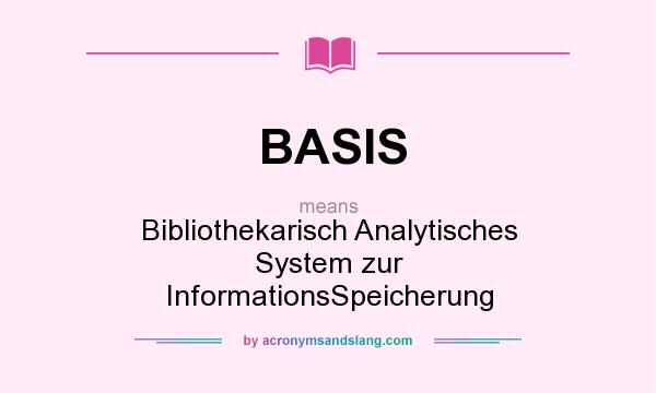 What does BASIS mean? It stands for Bibliothekarisch Analytisches System zur InformationsSpeicherung