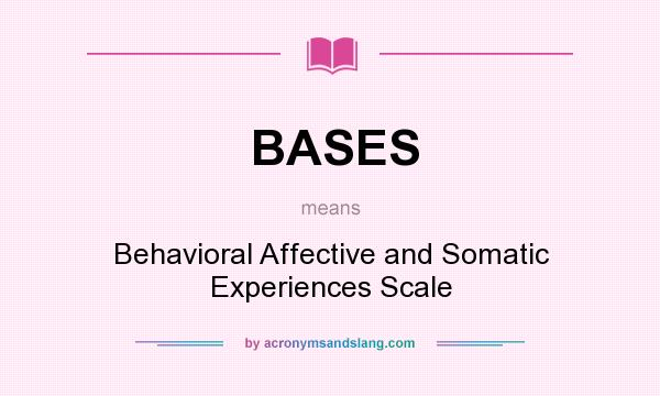 What does BASES mean? It stands for Behavioral Affective and Somatic Experiences Scale