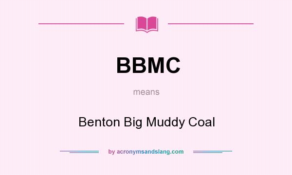 What does BBMC mean? It stands for Benton Big Muddy Coal