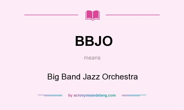 What does BBJO mean? It stands for Big Band Jazz Orchestra