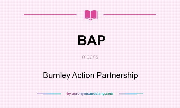 What does BAP mean? It stands for Burnley Action Partnership