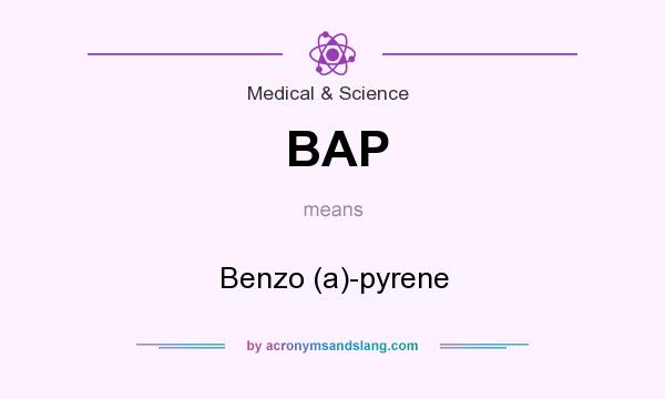 What does BAP mean? It stands for Benzo (a)-pyrene