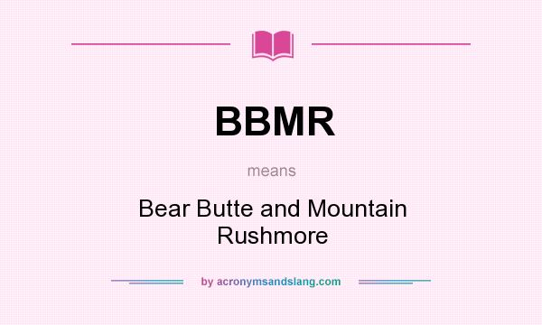 What does BBMR mean? It stands for Bear Butte and Mountain Rushmore