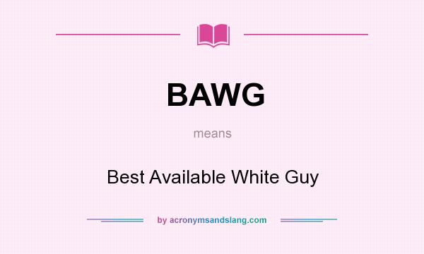 What does BAWG mean? It stands for Best Available White Guy
