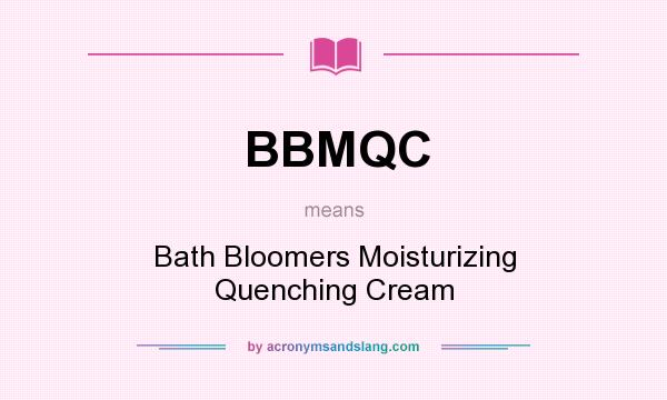 What does BBMQC mean? It stands for Bath Bloomers Moisturizing Quenching Cream