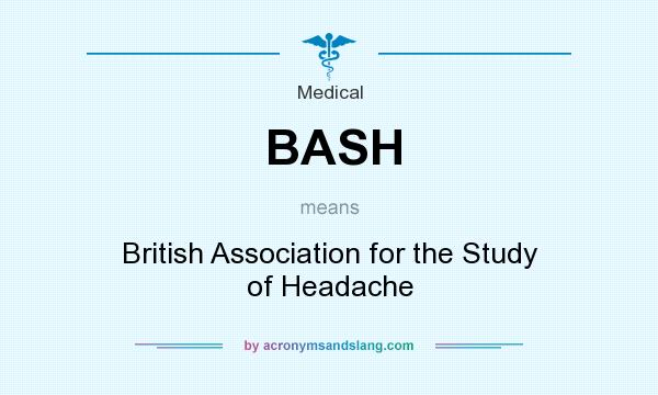 What does BASH mean? It stands for British Association for the Study of Headache