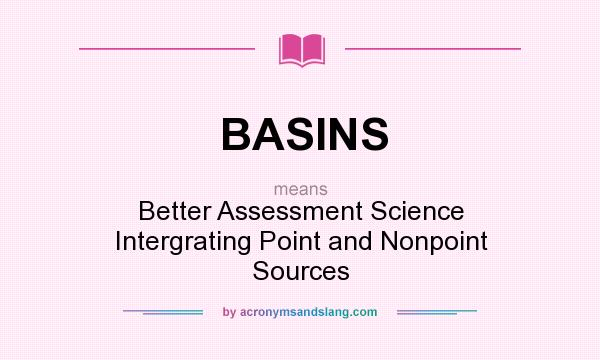 What does BASINS mean? It stands for Better Assessment Science Intergrating Point and Nonpoint Sources