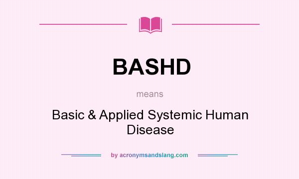 What does BASHD mean? It stands for Basic & Applied Systemic Human Disease
