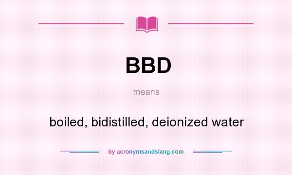 What does BBD mean? It stands for boiled, bidistilled, deionized water