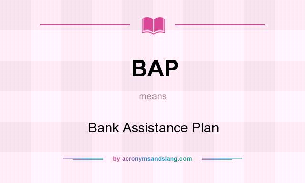 What does BAP mean? It stands for Bank Assistance Plan