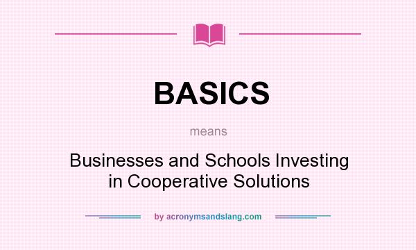 What does BASICS mean? It stands for Businesses and Schools Investing in Cooperative Solutions