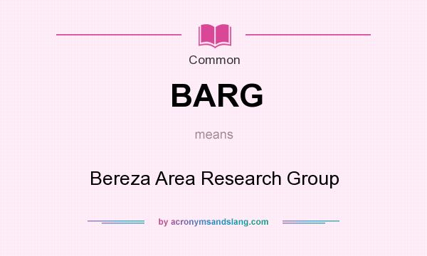 What does BARG mean? It stands for Bereza Area Research Group
