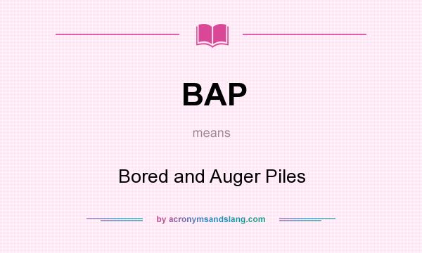 What does BAP mean? It stands for Bored and Auger Piles