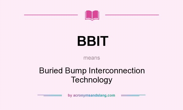 What does BBIT mean? It stands for Buried Bump Interconnection Technology