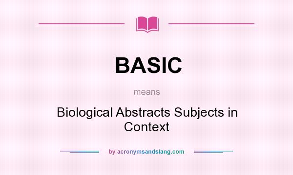 What does BASIC mean? It stands for Biological Abstracts Subjects in Context