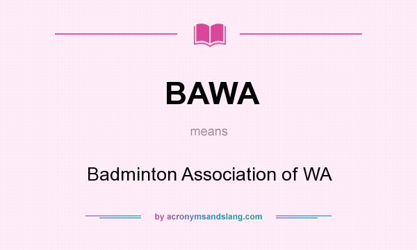 What does BAWA mean? It stands for Badminton Association of WA