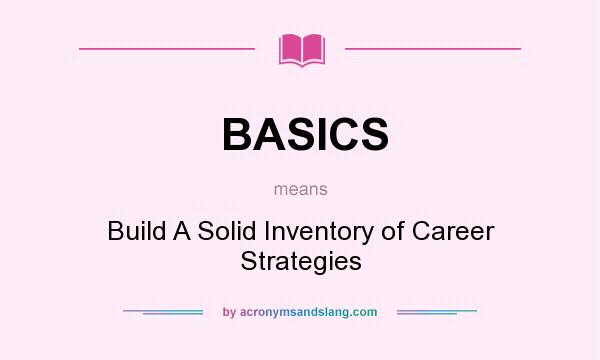 What does BASICS mean? It stands for Build A Solid Inventory of Career Strategies