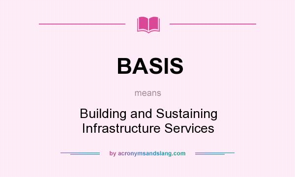 What does BASIS mean? It stands for Building and Sustaining Infrastructure Services