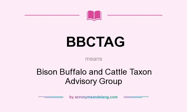 What does BBCTAG mean? It stands for Bison Buffalo and Cattle Taxon Advisory Group
