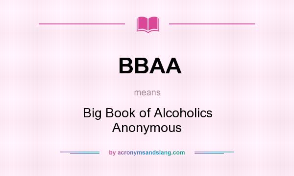 What does BBAA mean? It stands for Big Book of Alcoholics Anonymous