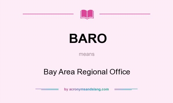 What does BARO mean? It stands for Bay Area Regional Office