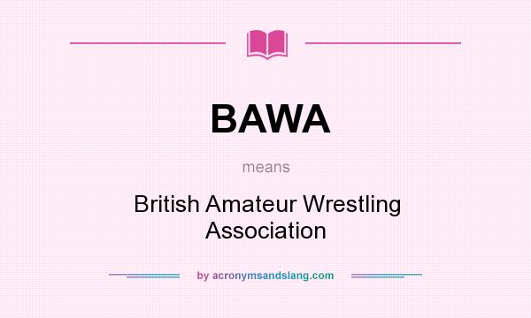 What does BAWA mean? It stands for British Amateur Wrestling Association