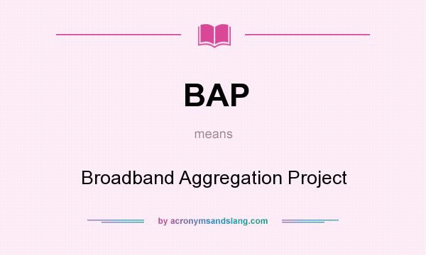 What does BAP mean? It stands for Broadband Aggregation Project