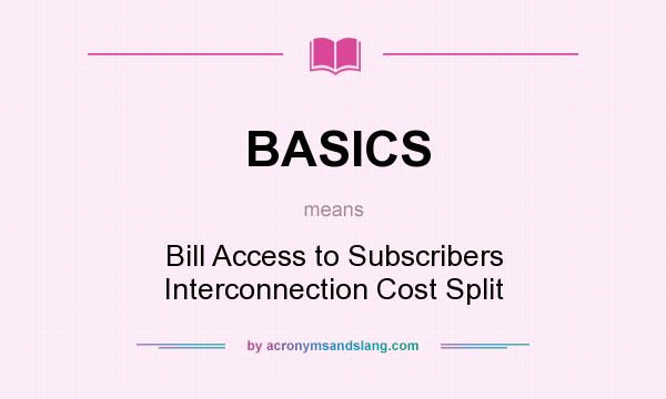 What does BASICS mean? It stands for Bill Access to Subscribers Interconnection Cost Split