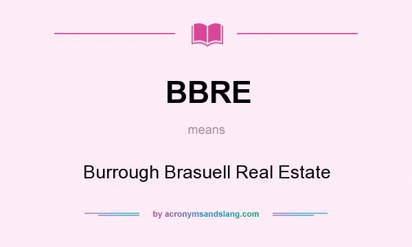 What does BBRE mean? It stands for Burrough Brasuell Real Estate