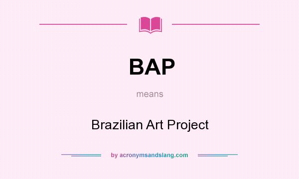 What does BAP mean? It stands for Brazilian Art Project