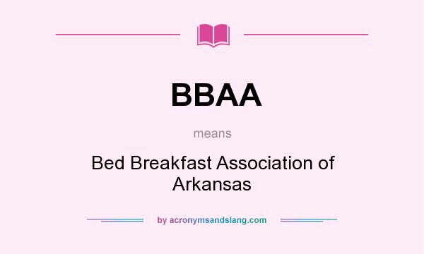 What does BBAA mean? It stands for Bed Breakfast Association of Arkansas