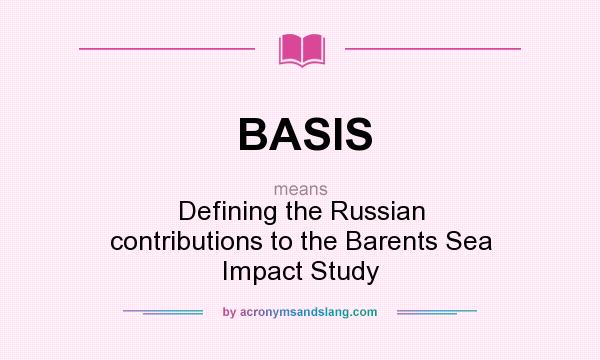 What does BASIS mean? It stands for Defining the Russian contributions to the Barents Sea Impact Study