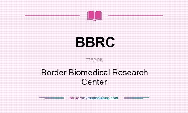 What does BBRC mean? It stands for Border Biomedical Research Center