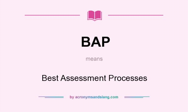 What does BAP mean? It stands for Best Assessment Processes
