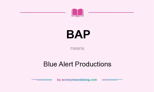 What does BAP mean? It stands for Blue Alert Productions