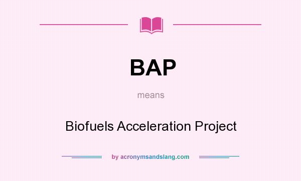 What does BAP mean? It stands for Biofuels Acceleration Project