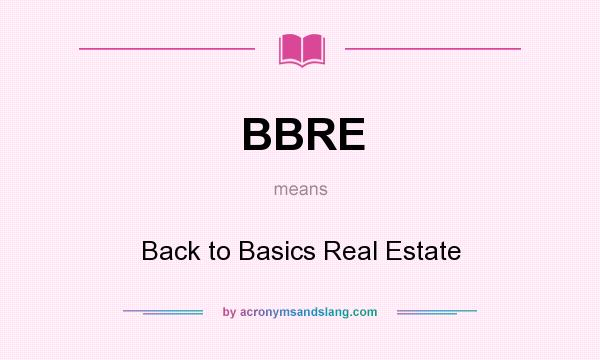 What does BBRE mean? It stands for Back to Basics Real Estate