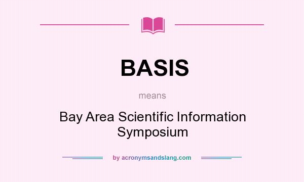 What does BASIS mean? It stands for Bay Area Scientific Information Symposium