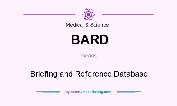 What does BARD mean? It stands for Briefing and Reference Database