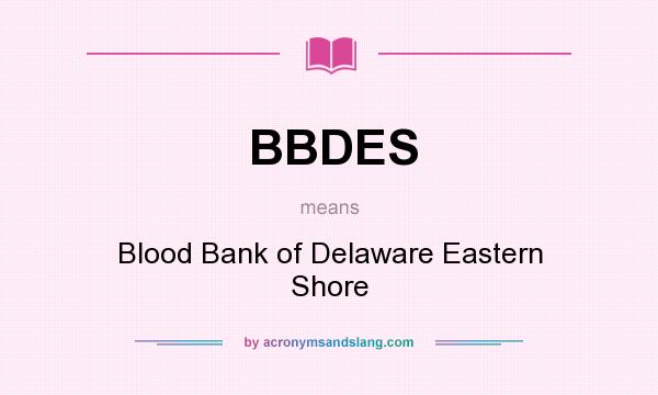 What does BBDES mean? It stands for Blood Bank of Delaware Eastern Shore