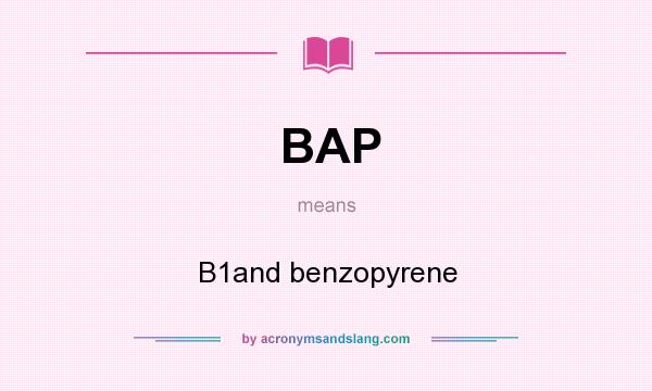 What does BAP mean? It stands for B1and benzopyrene