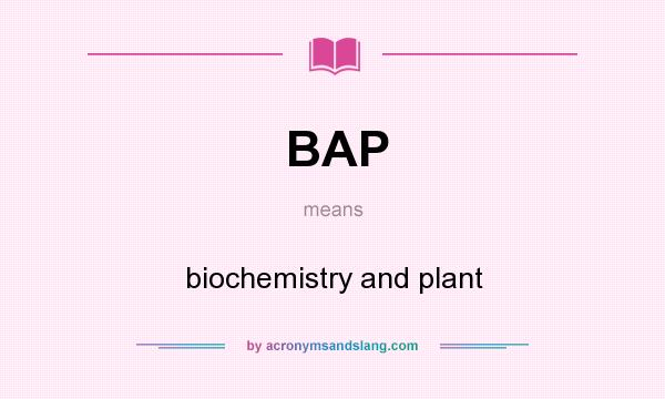 What does BAP mean? It stands for biochemistry and plant