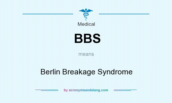 What does BBS mean? It stands for Berlin Breakage Syndrome