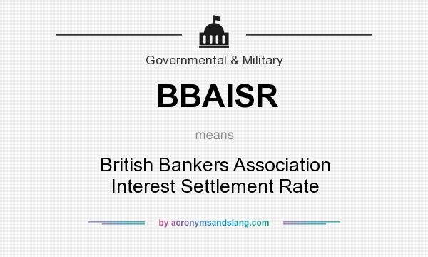 What does BBAISR mean? It stands for British Bankers Association Interest Settlement Rate