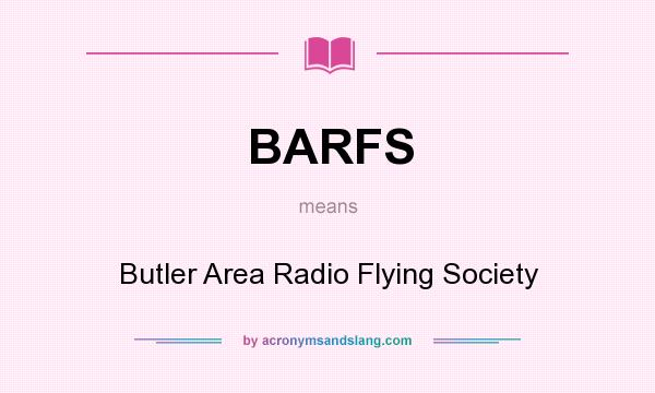 What does BARFS mean? It stands for Butler Area Radio Flying Society